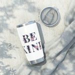 Be Kind - Tumbler Mug Silver and White 20oZ - Flowers, Cute gift, Mothers Day, Birthday present